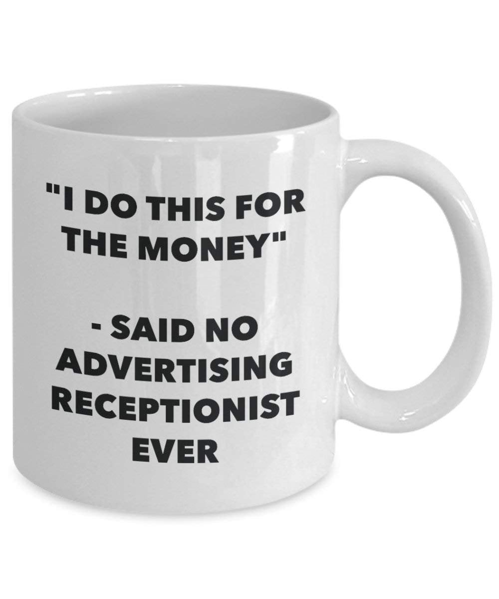I Do This for the Money - Said No Advertising Receptionist Ever Mug - Funny Coffee Cup - Novelty Birthday Christmas Gag Gifts Idea