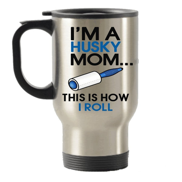 I'm a Husky Mom - This is How I Roll Stainless Steel Travel Insulated Tumblers Mug