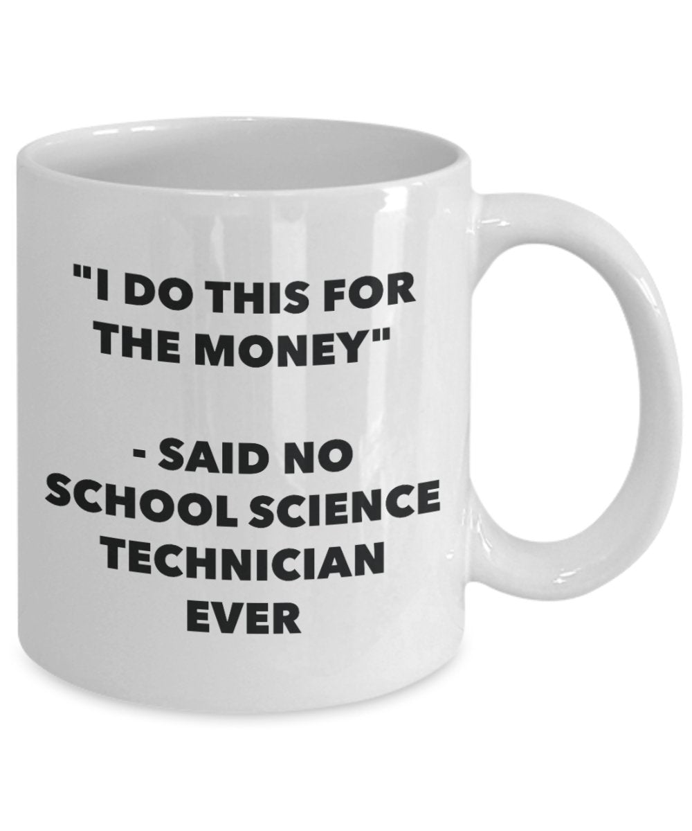 "I Do This for the Money" - Said No School Science Technician Ever Mug - Funny Tea Hot Cocoa Coffee Cup - Novelty Birthday Christmas Anniversary Gag G