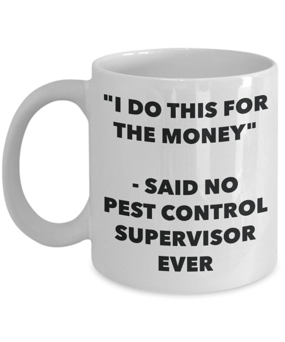 "I Do This for the Money" - Said No Pest Control Supervisor Ever Mug - Funny Tea Hot Cocoa Coffee Cup - Novelty Birthday Christmas Anniversary Gag Gif