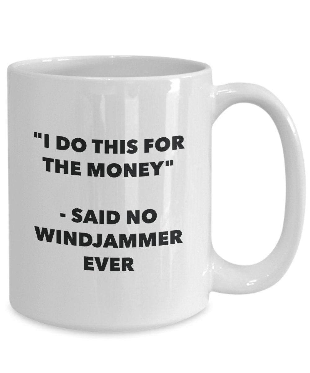 I Do This for the Money - Said No Windjammer Ever Mug - Funny Tea Cocoa Coffee Cup - Birthday Christmas Gag Gifts Idea