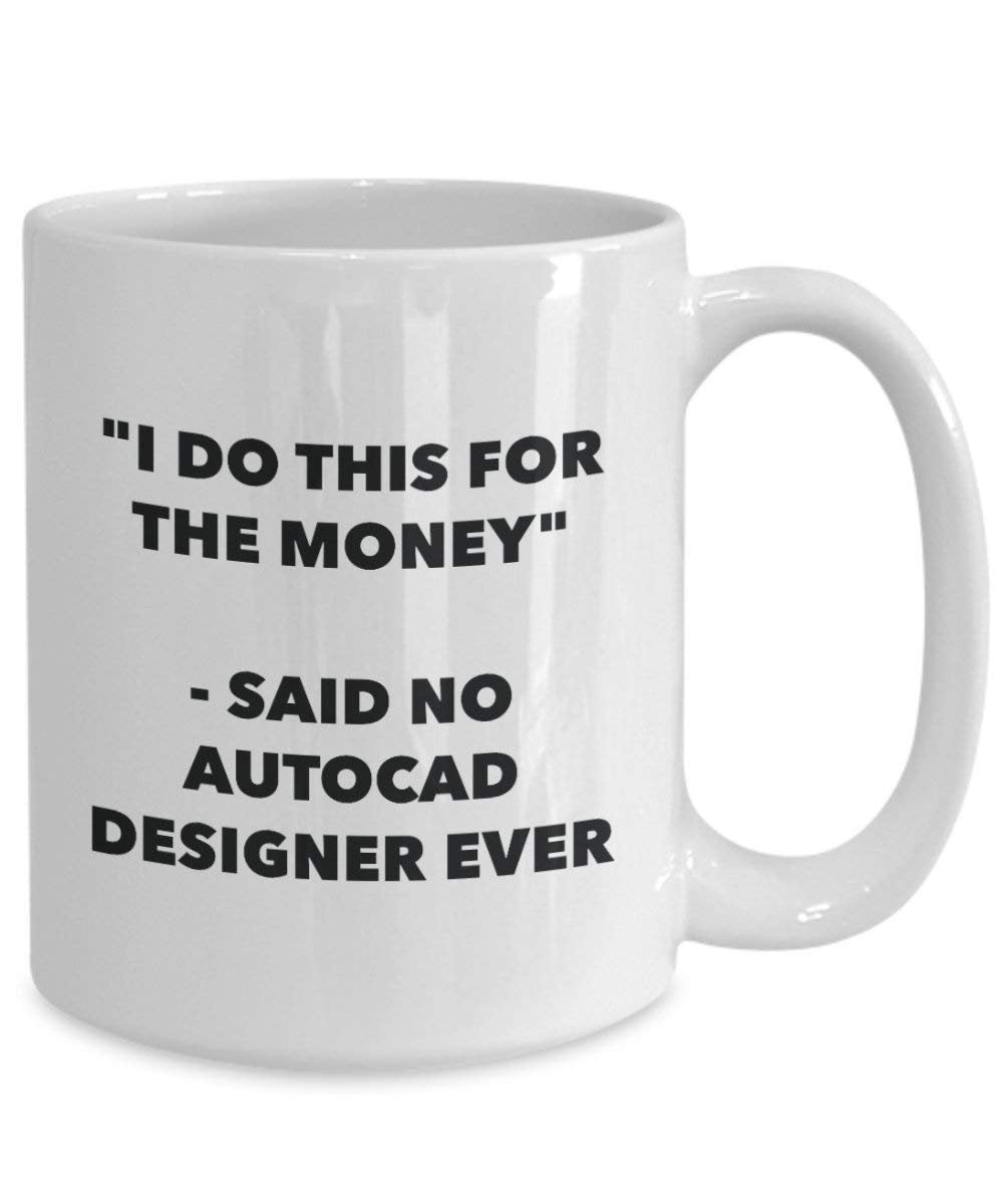 I Do diese Tasse für das Geld – Said No AutoCAD Designer Ever – Funny Kaffeetasse – Neuheit Geburtstag Weihnachten Gag Geschenke Idee 15oz weiß