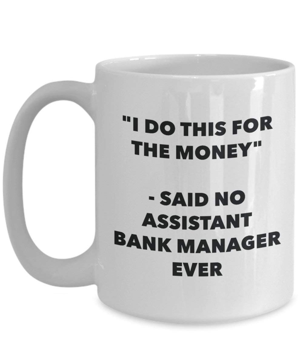 I Do CE pour la banque de l'argent – Said No Assistant Manager jamais Mug rigolo – Tasse à café – Fantaisie anniversaire Idée de Gag cadeaux de Noël 15oz blanc