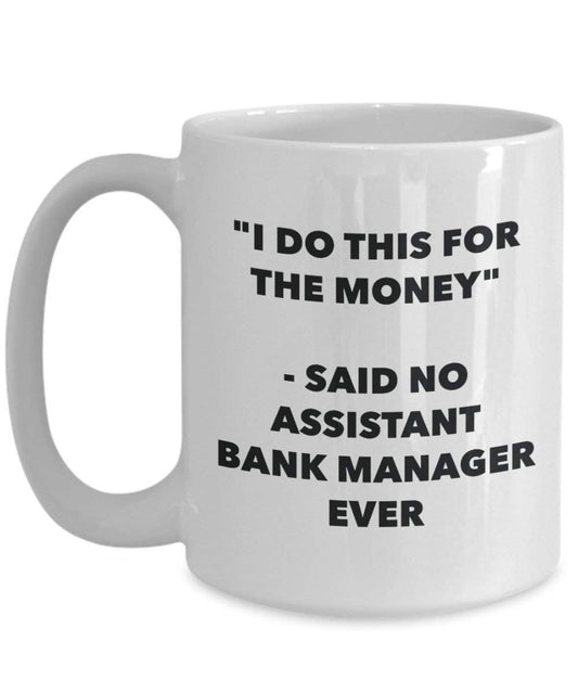 I Do CE pour la banque de l'argent – Said No Assistant Manager jamais Mug rigolo – Tasse à café – Fantaisie anniversaire Idée de Gag cadeaux de Noël 15oz blanc
