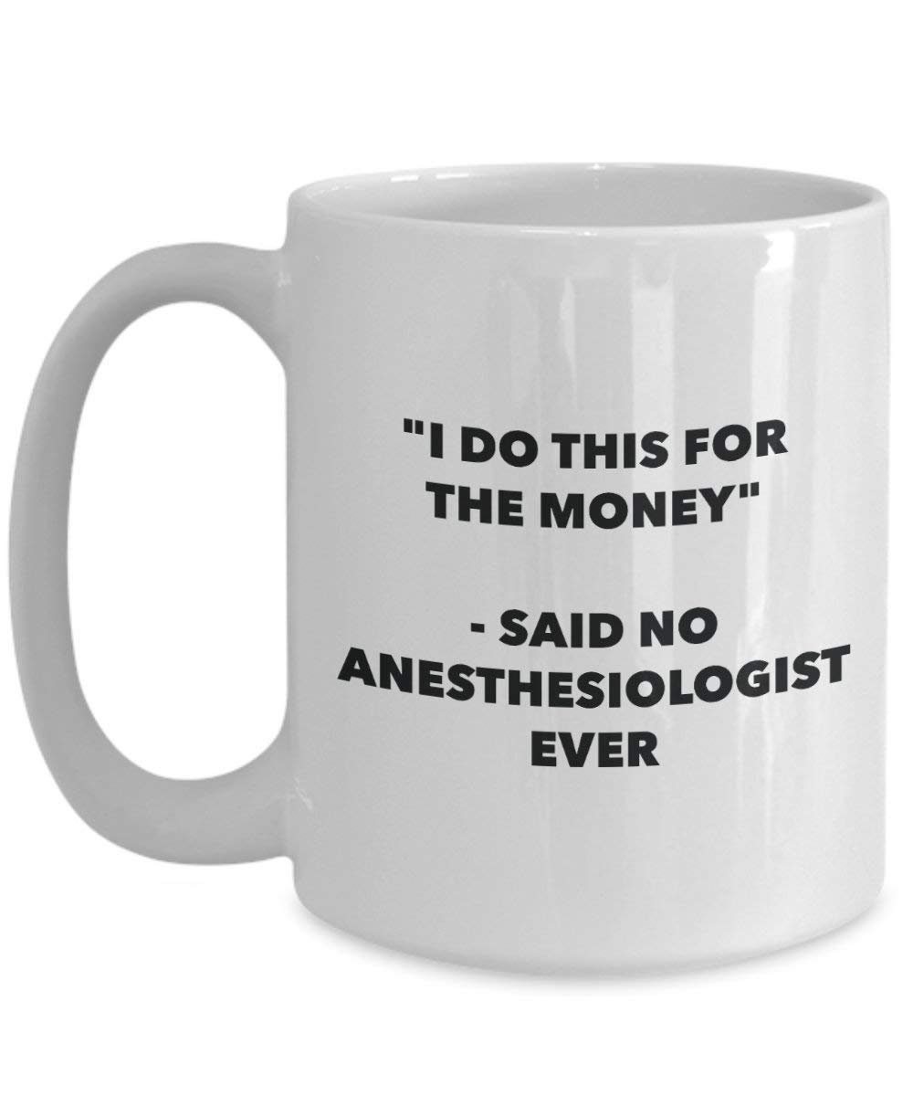 I Do This for the Money - Said No Anesthesiologist Ever Mug - Funny Coffee Cup - Novelty Birthday Christmas Gag Gifts Idea