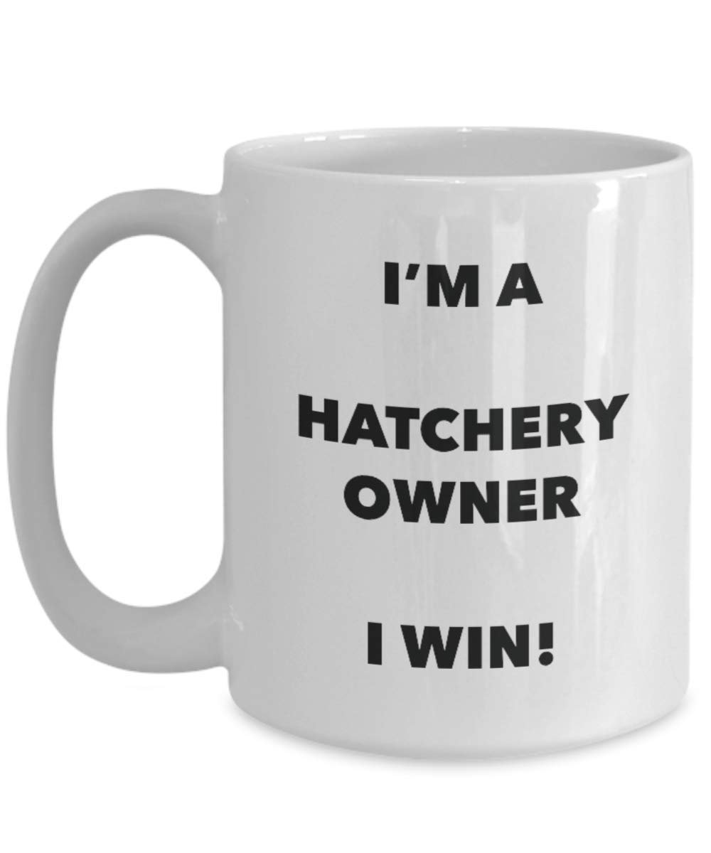 I'm a Hatchery Owner Mug I win - Funny Coffee Cup - Novelty Birthday Christmas Gag Gifts Idea
