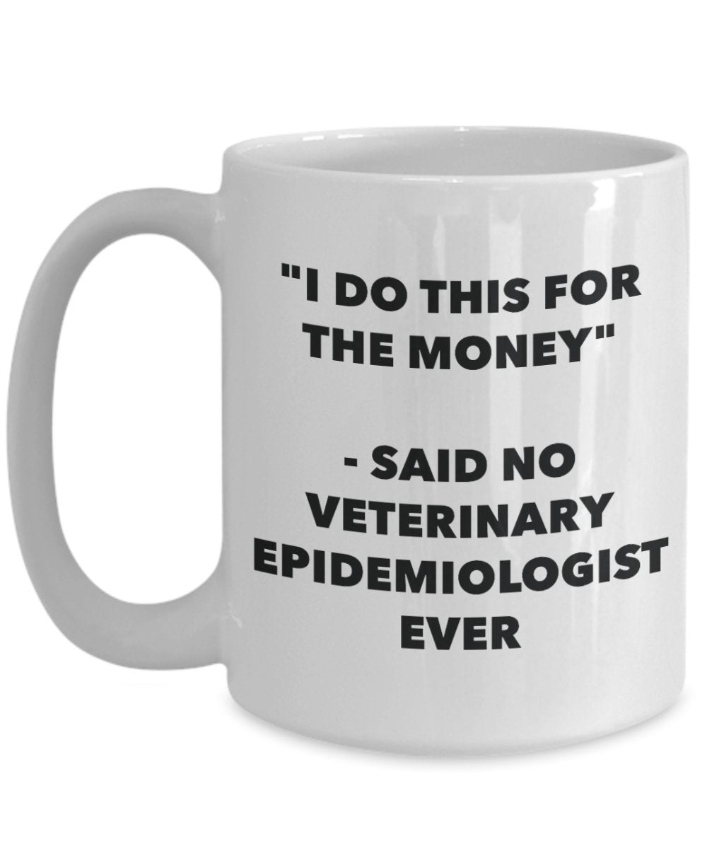 I Do This for the Money - Said No Veterinary Epidemiologist Ever Mug - Funny Tea Hot Cocoa Coffee Cup - Novelty Birthday Christmas Gag Gifts Idea