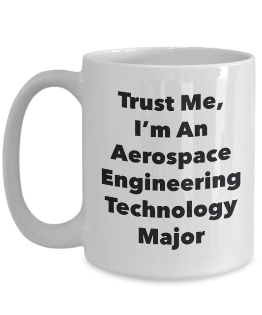 Trust Me, I 'm ein Aerospace Engineering Technologie Major Becher – Lustige Kaffee Tasse – Cute Gag Geschenke Ideen für Freunde und Klassenkameraden