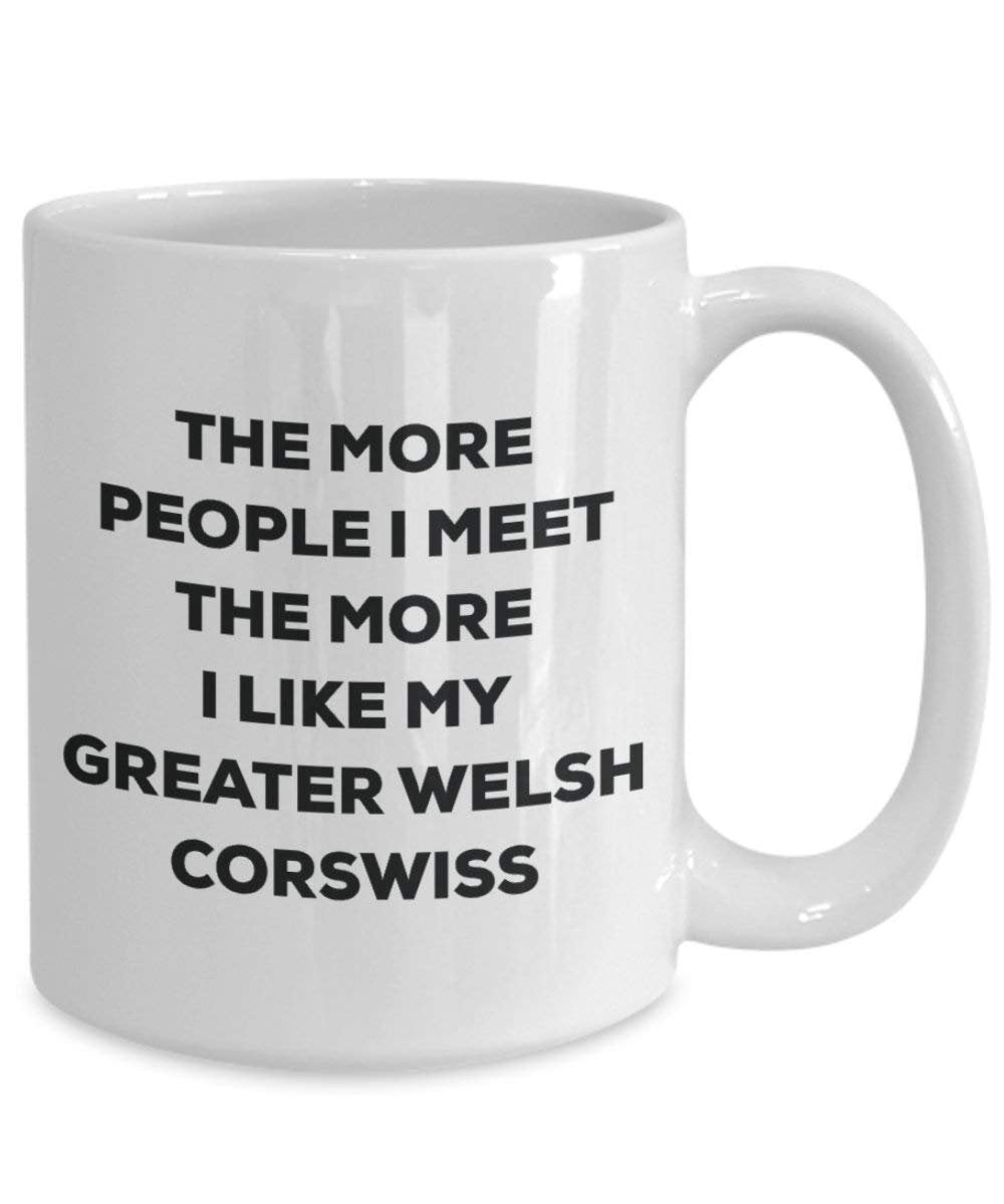 The more people I meet the more I like my Greater Welsh Corswiss Mug - Funny Coffee Cup - Christmas Dog Lover Cute Gag Gifts Idea