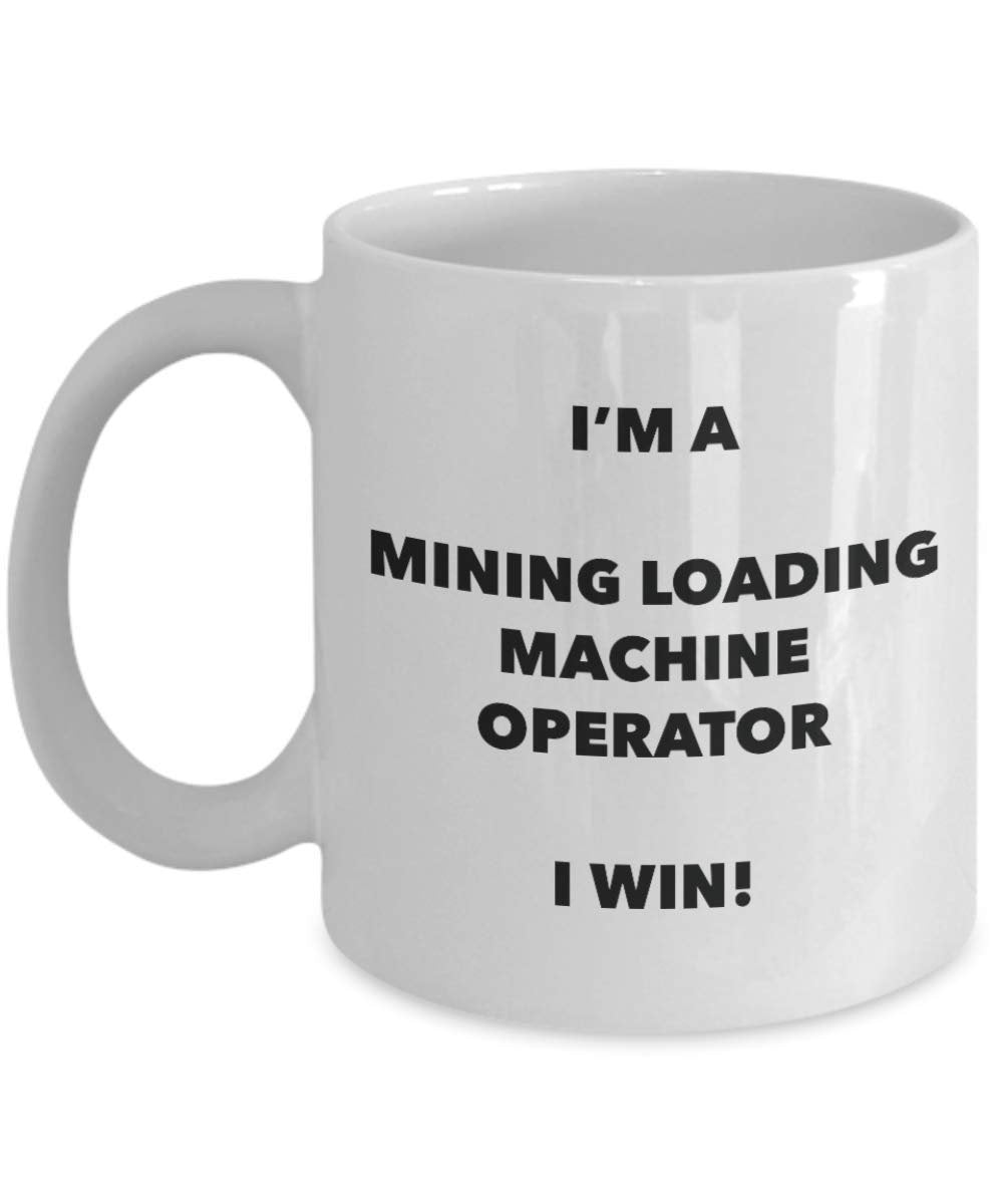 I'm a Mining Loading Machine Operator Mug I win - Funny Coffee Cup - Novelty Birthday Christmas Gag Gifts Idea