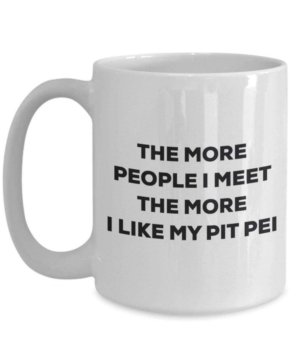 The More People I Meet the More I Like My Pit Pei Tasse – Funny Coffee Cup – Weihnachten Hund Lover niedlichen Gag Geschenke Idee