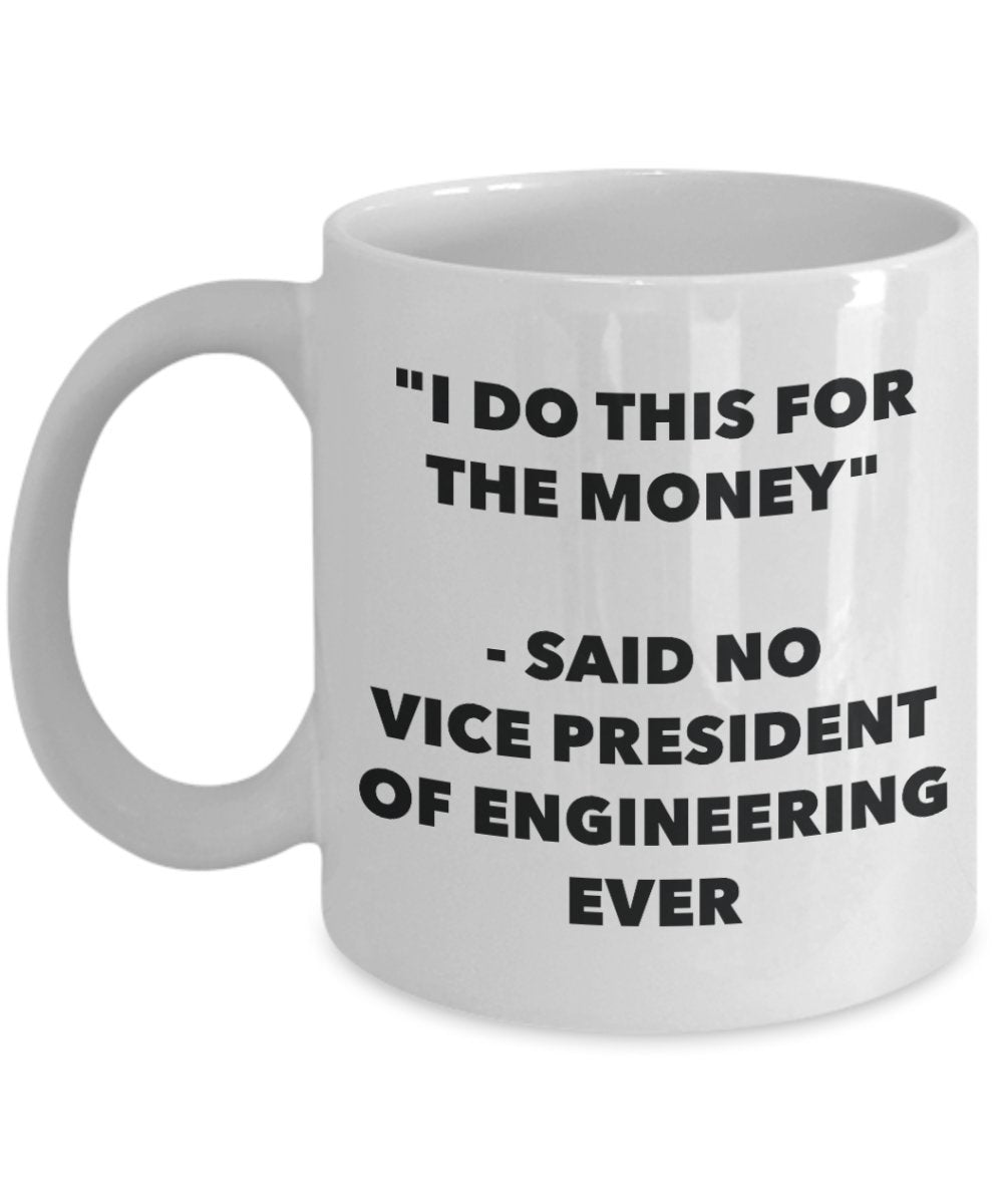 I Do This for the Money - Said No Vice President Of Engineering Ever Mug - Funny Tea Hot Cocoa Coffee Cup - Novelty Birthday Christmas Gag Gifts Ide