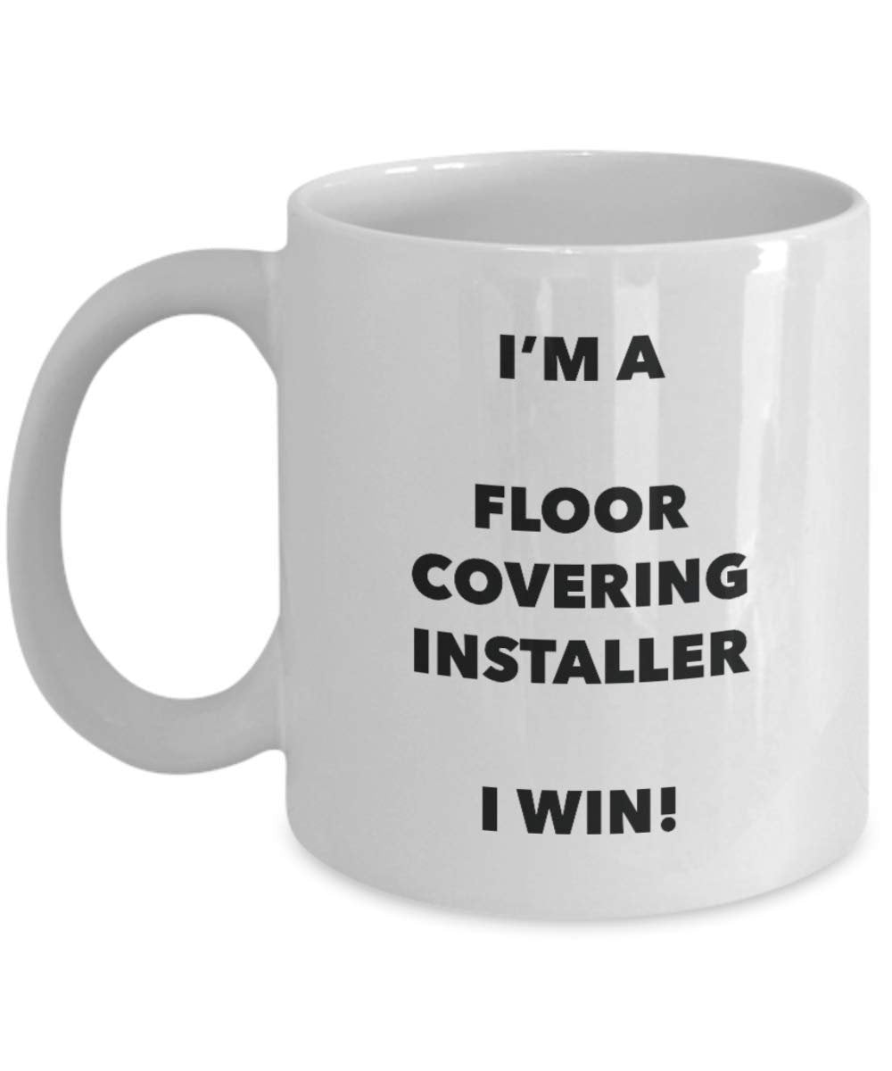 I'm a Floor Covering Installer Mug I win - Funny Coffee Cup - Novelty Birthday Christmas Gag Gifts Idea