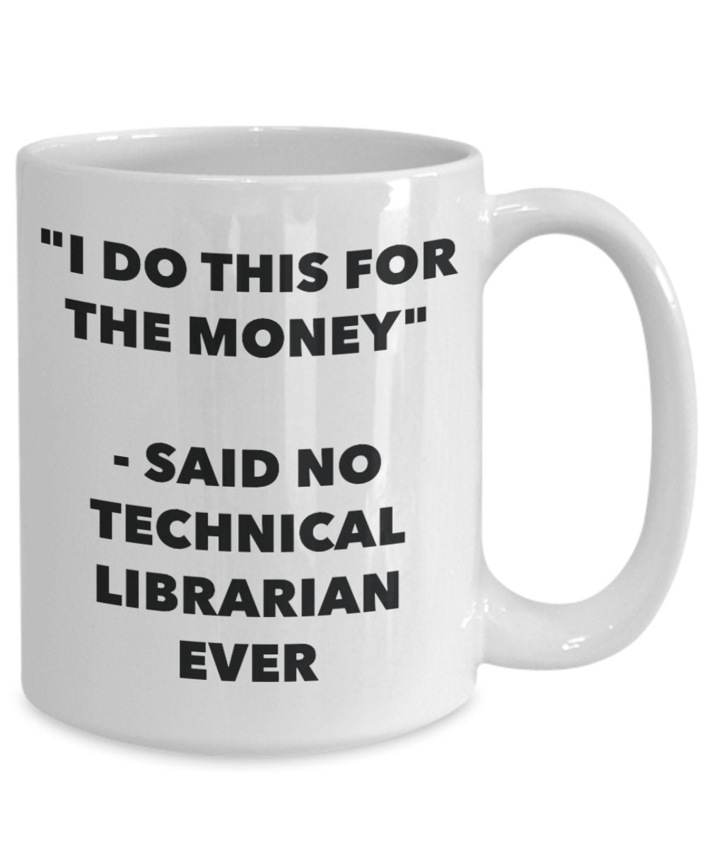 "I Do This for the Money" - Said No Technical Librarian Ever Mug - Funny Tea Hot Cocoa Coffee Cup - Novelty Birthday Christmas Anniversary Gag Gifts I