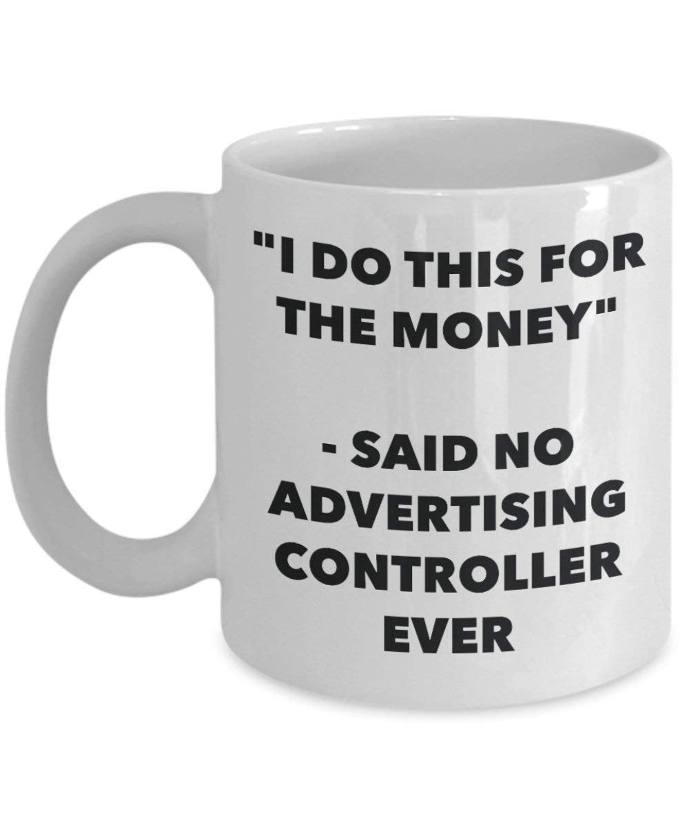 I Do This for the Money - Said No Advertising Controller Ever Mug - Funny Coffee Cup - Novelty Birthday Christmas Gag Gifts Idea