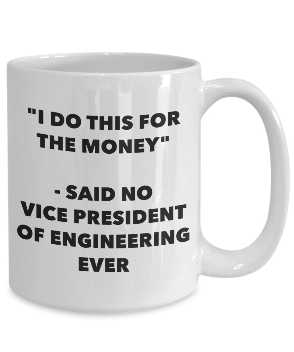 I Do This for the Money - Said No Vice President Of Engineering Ever Mug - Funny Tea Hot Cocoa Coffee Cup - Novelty Birthday Christmas Gag Gifts Ide