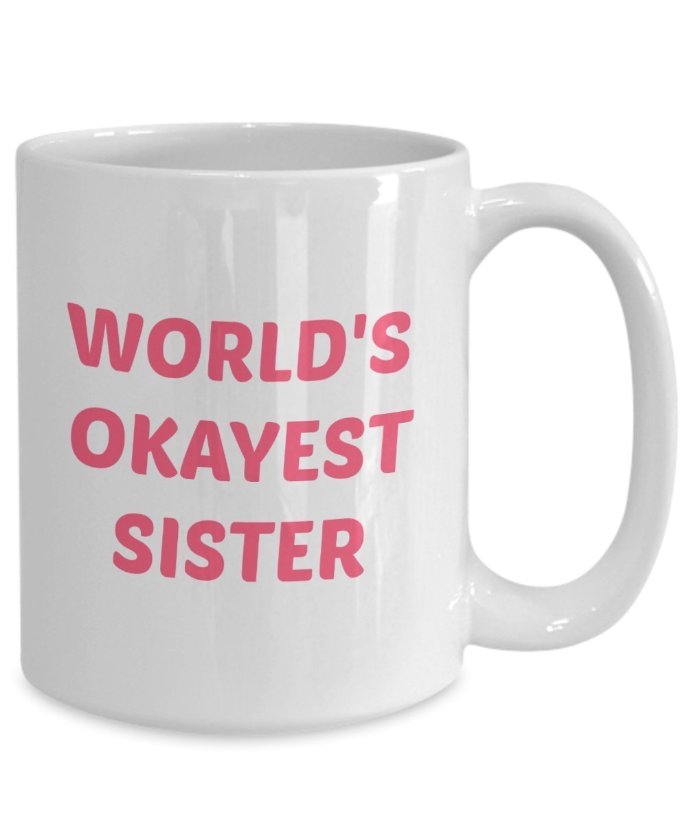 Worlds Okaest Sister Mug – Gift for Sister- Funny Tea Hot Cocoa Coffee Cup - Novelty Birthday Christmas Gag Gifts Idea