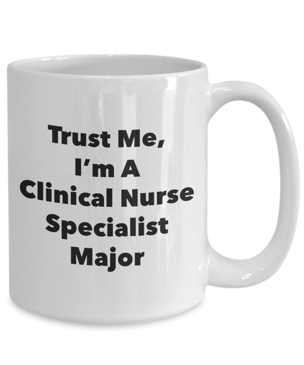Trust Me, I'm A Clinical Nurse Specialist Major Mug - Funny Tea Hot Cocoa Coffee Cup - Novelty Birthday Christmas Anniversary Gag Gifts Idea