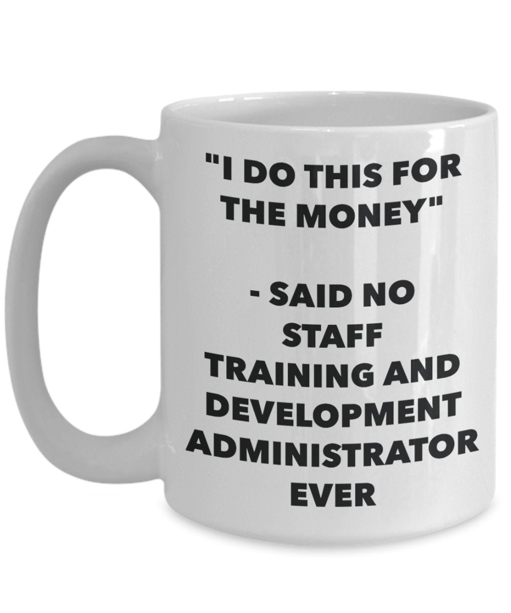 "I Do This for the Money" - Said No Staff Training And Development Administrator Ever Mug - Funny Tea Hot Cocoa Coffee Cup - Novelty Birthday Christma