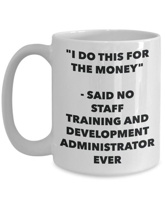 "I Do This for the Money" - Said No Staff Training And Development Administrator Ever Mug - Funny Tea Hot Cocoa Coffee Cup - Novelty Birthday Christma