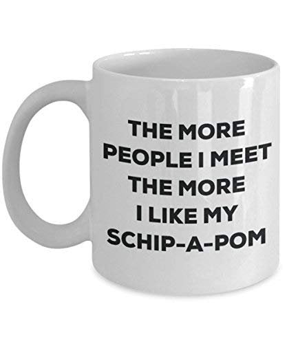 The More People I Meet The More I Like My Schip-a-pom Mug - Funny Coffee Cup - Christmas Dog Lover Cute Gag Gifts Idea