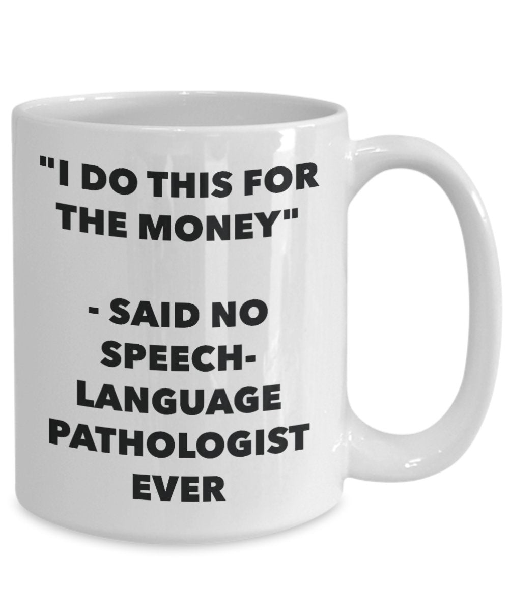 "I Do This for the Money" - Said No Speech-language Pathologist Ever Mug - Funny Tea Hot Cocoa Coffee Cup - Novelty Birthday Christmas Anniversary Gag