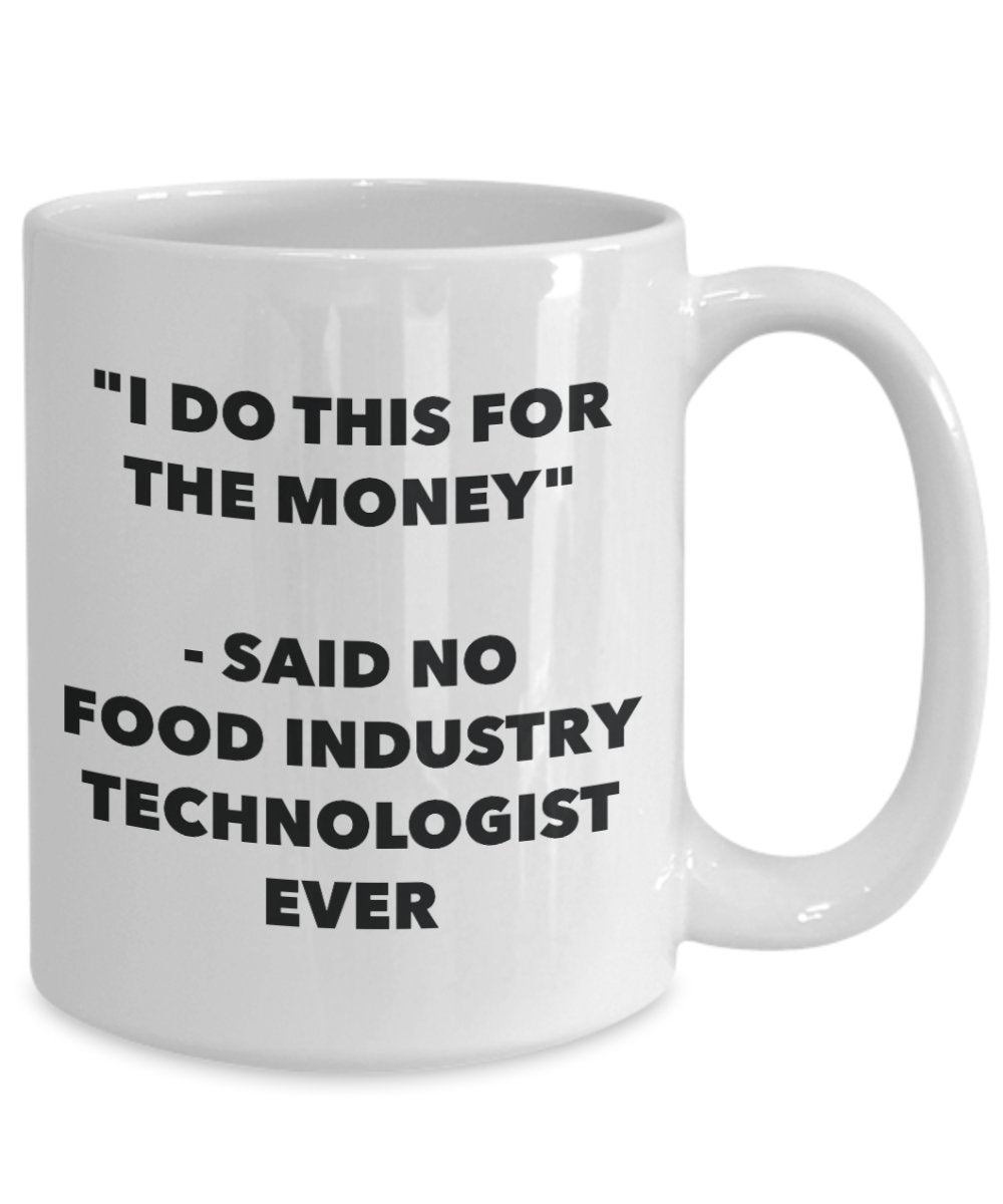"I Do This for the Money" - Said No Food Industry Technologist Ever Mug - Funny Tea Hot Cocoa Coffee Cup - Novelty Birthday Christmas Anniversary Gag