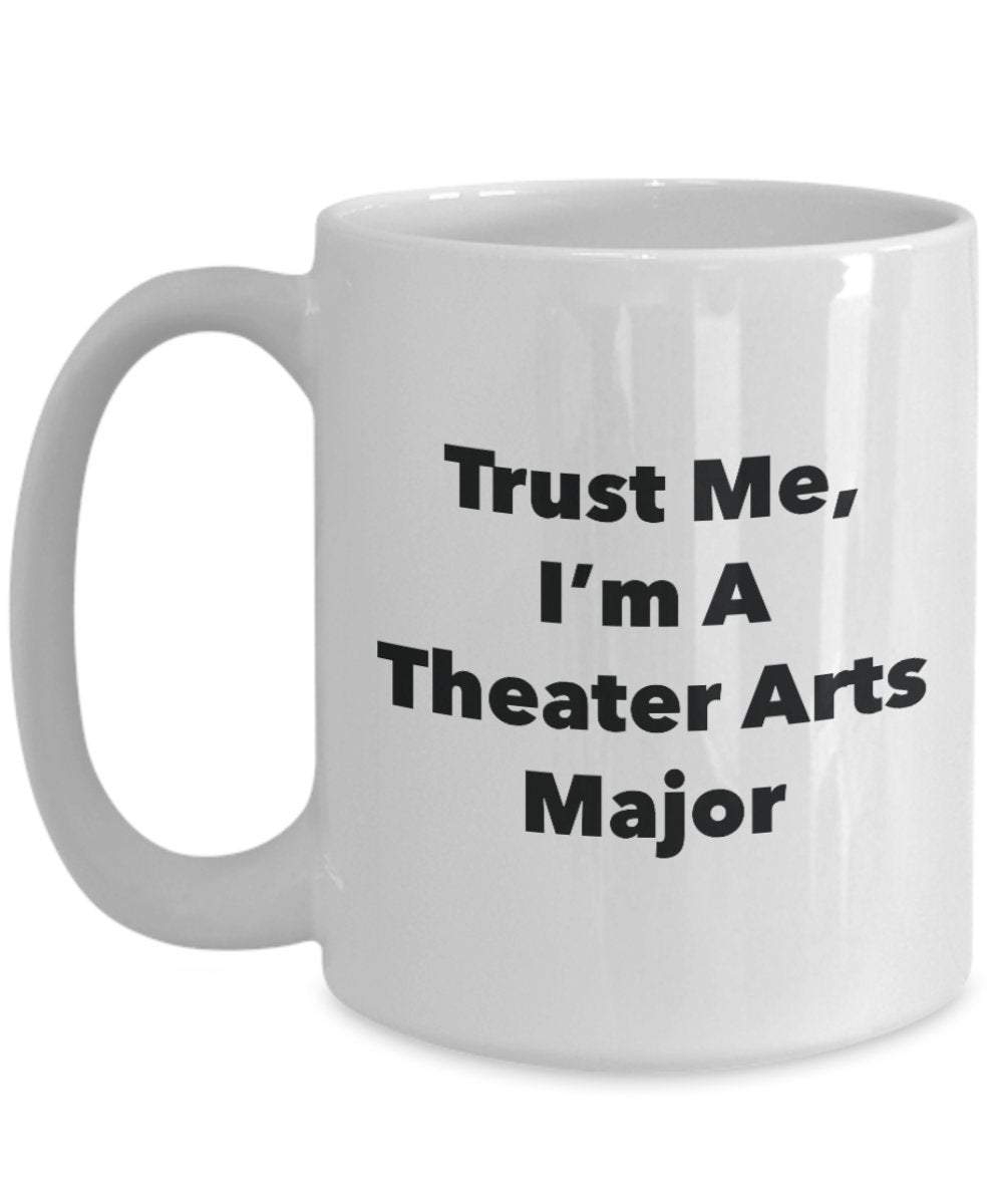 Trust Me, I'm A Theater Arts Major Mug - Funny Tea Hot Cocoa Coffee Cup - Novelty Birthday Christmas Anniversary Gag Gifts Idea