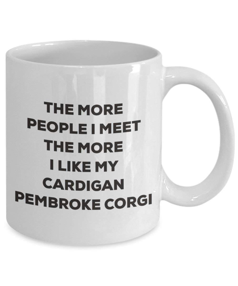 The more people I meet the more I like my Cardigan Pembroke Corgi Mug - Funny Coffee Cup - Christmas Dog Lover Cute Gag Gifts Idea