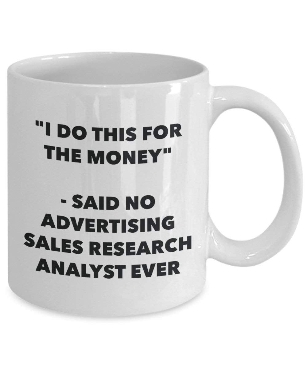I Do This for the Money - Said No Advertising Sales Research Analyst Ever Mug - Funny Coffee Cup - Novelty Birthday Christmas Gag Gifts Idea