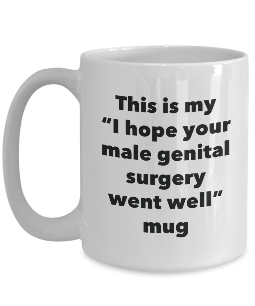 This is My "I Hope Your Male Genital Surgery Went Well" Mug - Funny Tea Hot Cocoa Coffee Cup - Novelty Birthday Christmas Anniversary Gag Gifts Idea