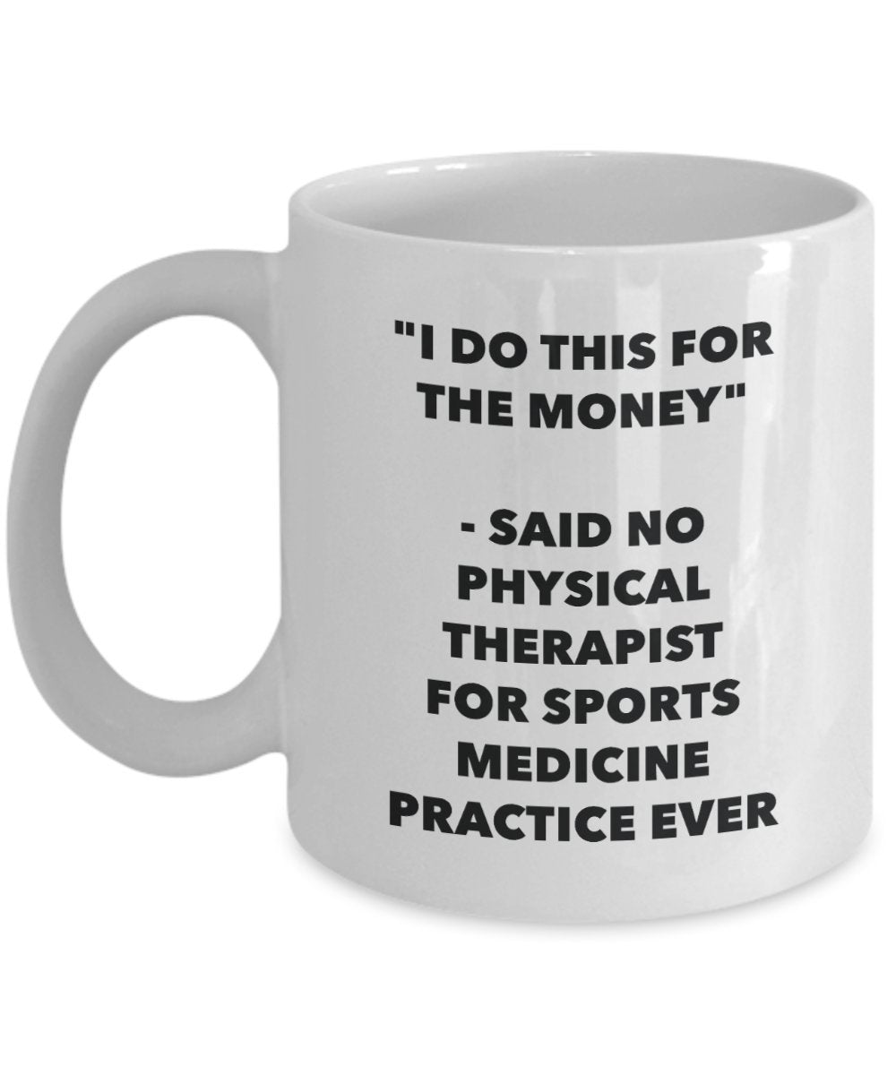 "I Do This for the Money" - Said No Physical Therapist For Sports Medicine Practice Ever Mug - Funny Tea Hot Cocoa Coffee Cup - Novelty Birthday Chris