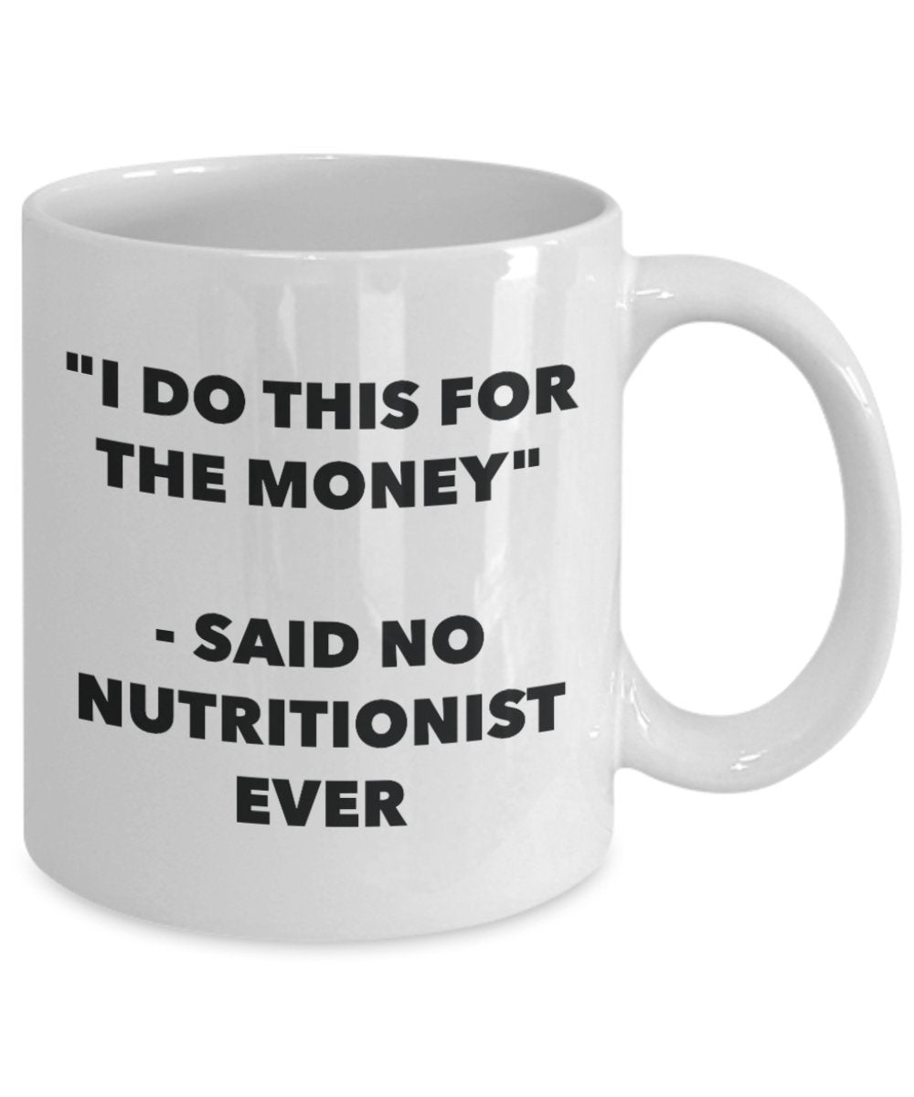 "I Do This for the Money" - Said No Nutritionist Ever Mug - Funny Tea Hot Cocoa Coffee Cup - Novelty Birthday Christmas Anniversary Gag Gifts Idea