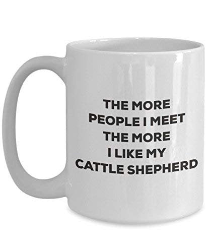 The More People I Meet The More I Like My Cattle Shepherd Mug - Funny Coffee Cup - Christmas Dog Lover Cute Gag Gifts Idea