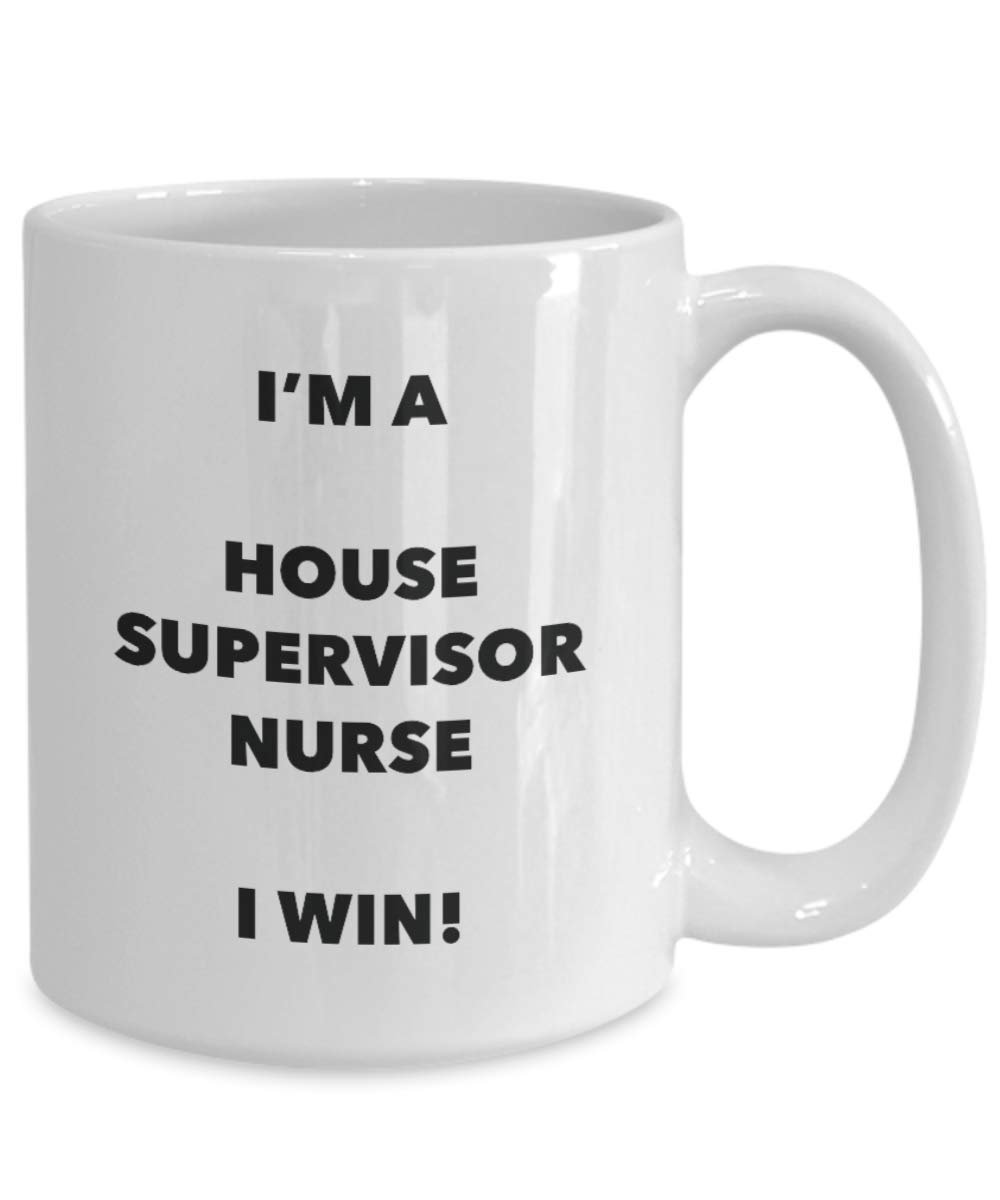 I'm a House Supervisor Nurse Mug I win - Funny Coffee Cup - Birthday Christmas Gifts Idea