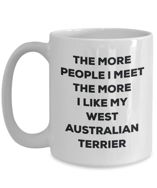 The more people I meet the more I like my West Australian Terrier Mug - Funny Coffee Cup - Christmas Dog Lover Cute Gag Gifts Idea