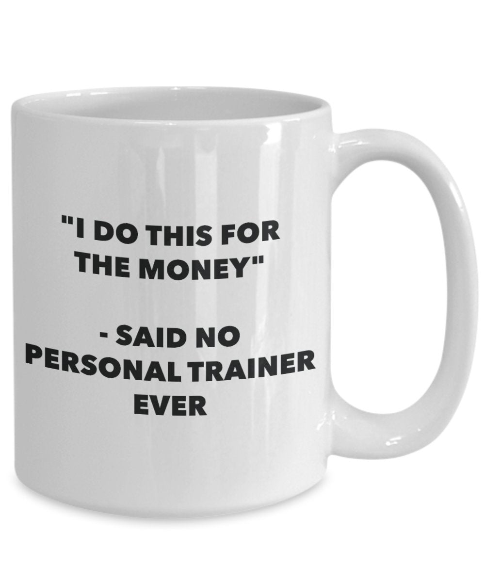 "I Do This for the Money" - Said No Personal Trainer Ever Mug - Funny Tea Hot Cocoa Coffee Cup - Novelty Birthday Christmas Anniversary Gag Gifts Idea