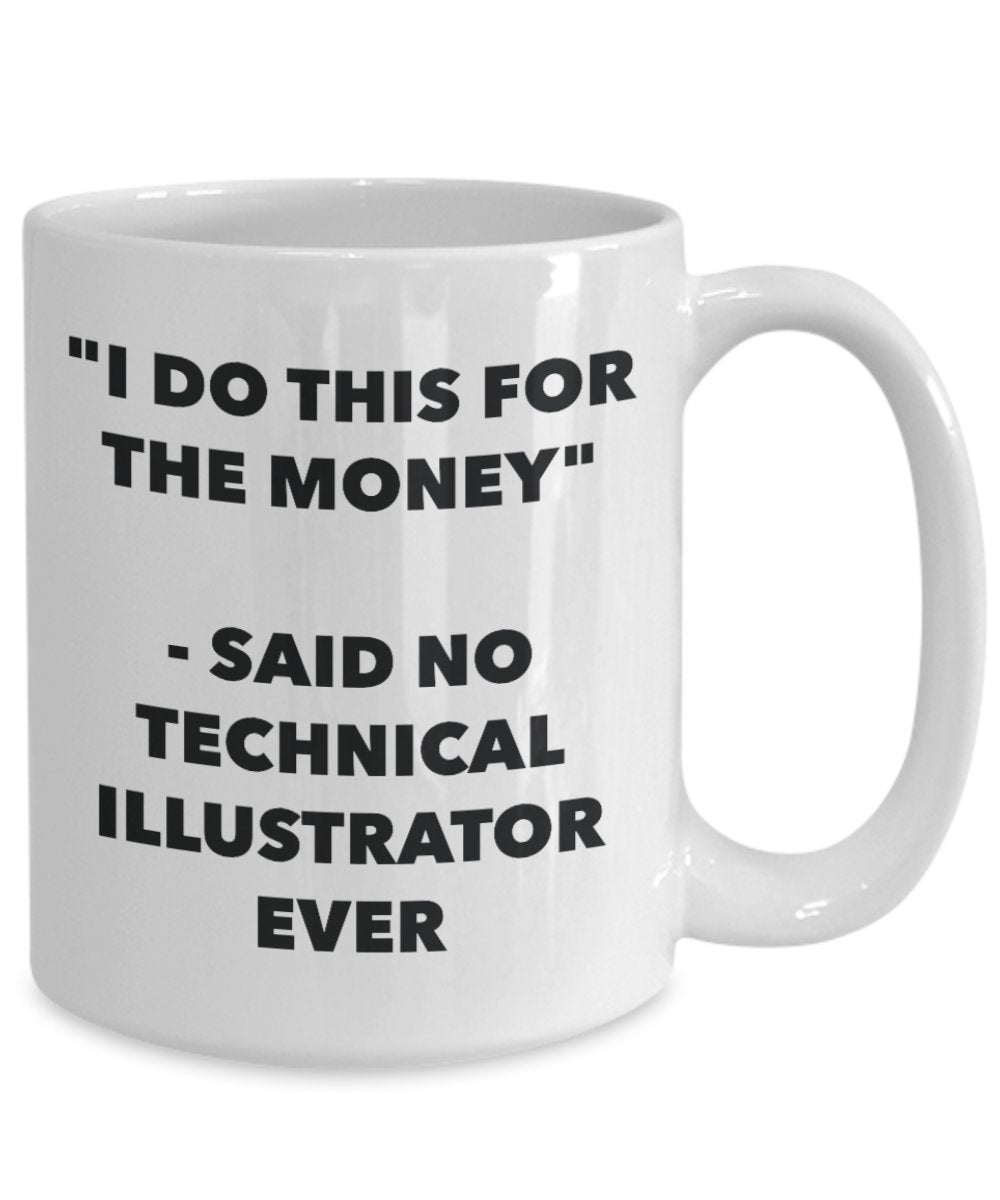 "I Do This for the Money" - Said No Technical Illustrator Ever Mug - Funny Tea Hot Cocoa Coffee Cup - Novelty Birthday Christmas Anniversary Gag Gifts