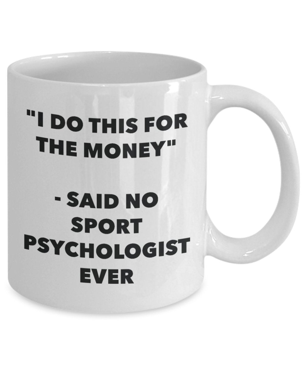 "I Do This for the Money" - Said No Sport Psychologist Ever Mug - Funny Tea Hot Cocoa Coffee Cup - Novelty Birthday Christmas Anniversary Gag Gifts Id