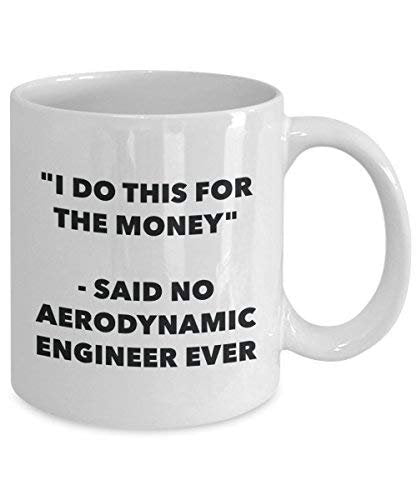 I Do This for The Money - Said No Aerodynamic Engineer Ever Mug - Funny Coffee Cup - Novelty Birthday Christmas Gag Gifts Idea