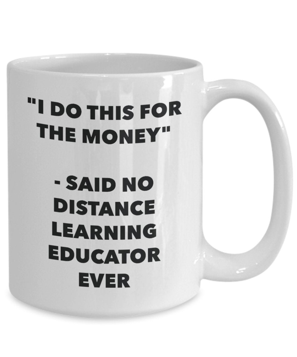 "I Do This for the Money" - Said No Distance Learning Educator Ever Mug - Funny Tea Hot Cocoa Coffee Cup - Novelty Birthday Christmas Anniversary Gag