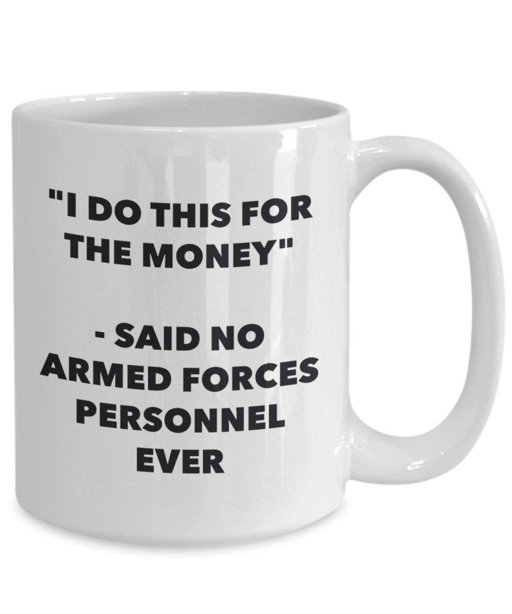 I Do diese Tasse für das Geld – Said No Streitkräfte Personal Ever – Funny Kaffeetasse – Neuheit Geburtstag Weihnachten Gag Geschenke Idee