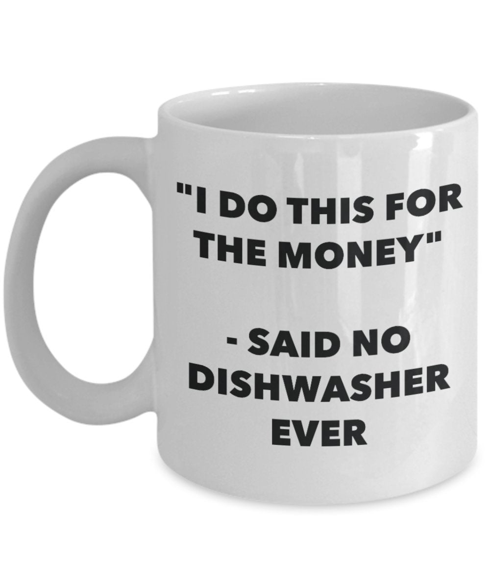 "I Do This for the Money" - Said No Dishwasher Ever Mug - Funny Tea Hot Cocoa Coffee Cup - Novelty Birthday Christmas Anniversary Gag Gifts Idea