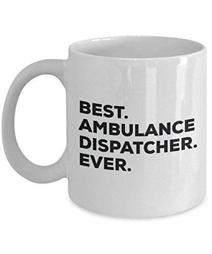 Best Ambulance Dispatcher Ever Mug - Funny Coffee Cup -Thank You Appreciation for Christmas Birthday Holiday Unique Gift Ideas