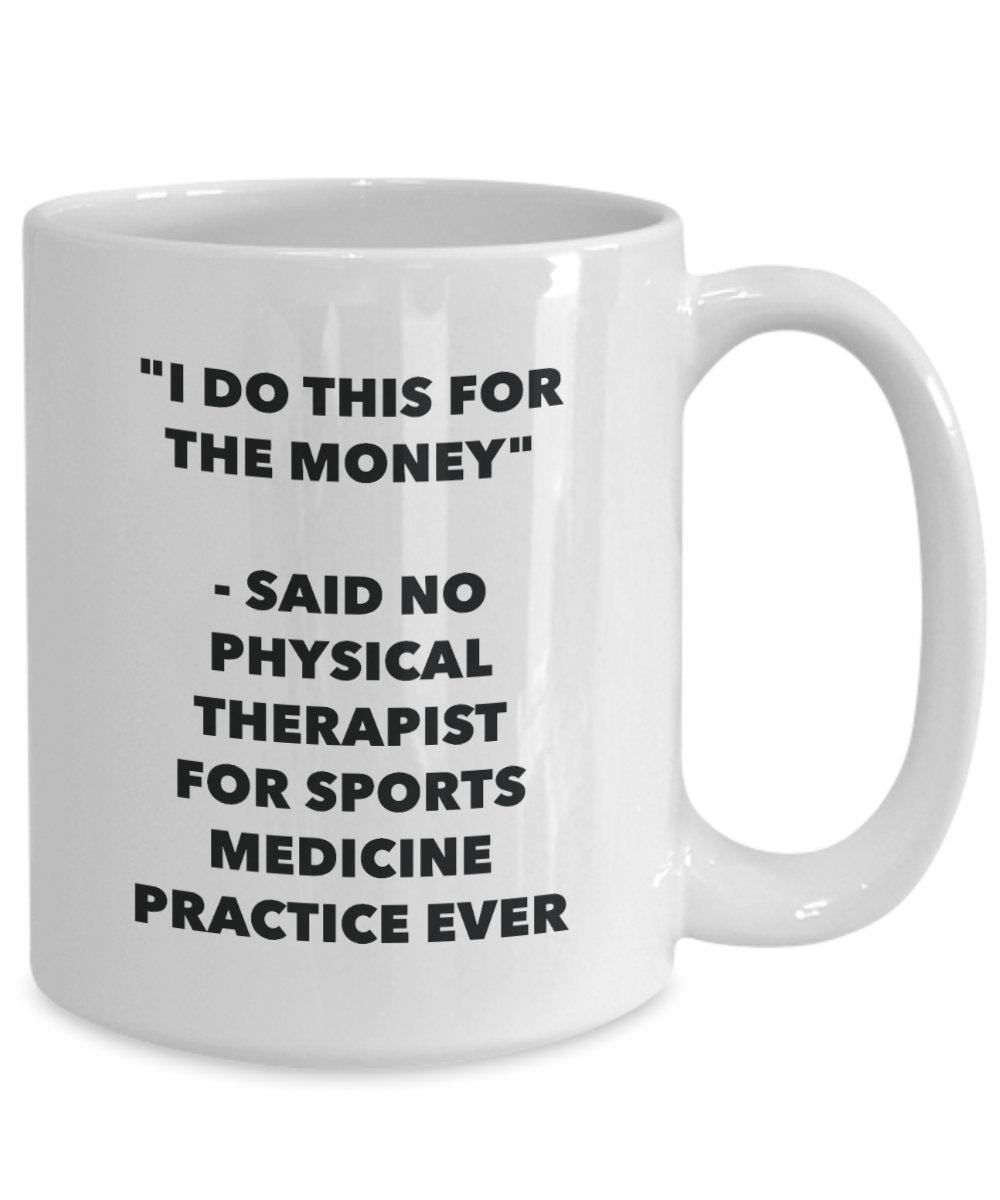 "I Do This for the Money" - Said No Physical Therapist For Sports Medicine Practice Ever Mug - Funny Tea Hot Cocoa Coffee Cup - Novelty Birthday Chris