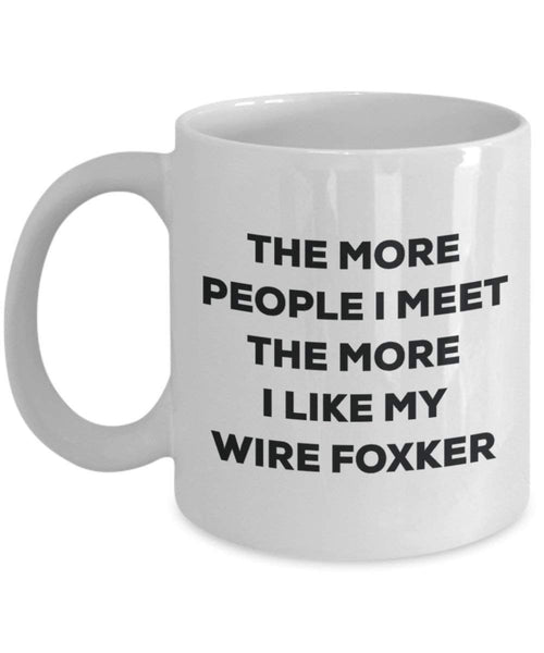 The more people I meet the more I like my Wire Foxker Mug - Funny Coffee Cup - Christmas Dog Lover Cute Gag Gifts Idea