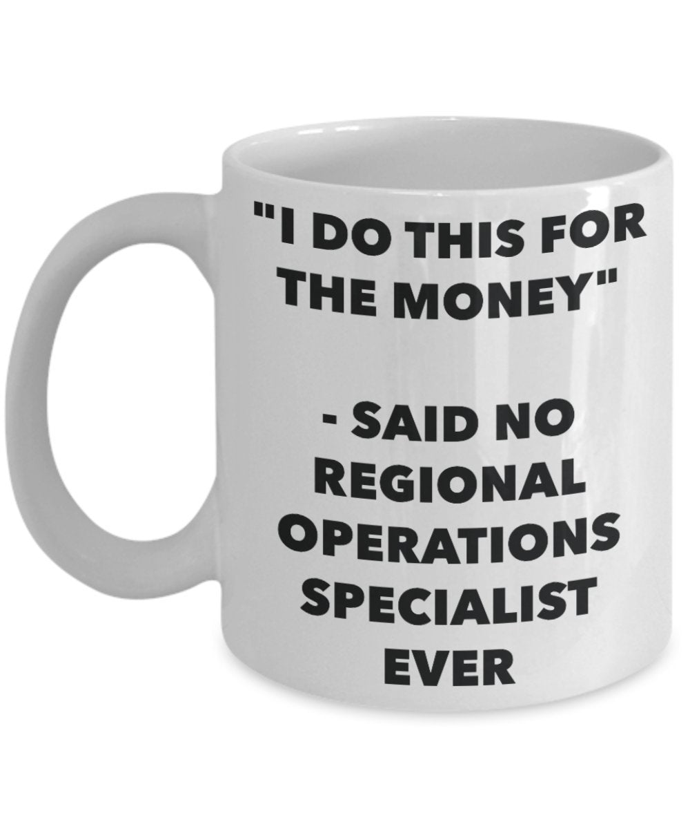 "I Do This for the Money" - Said No Regional Operations Specialist Ever Mug - Funny Tea Hot Cocoa Coffee Cup - Novelty Birthday Christmas Anniversary