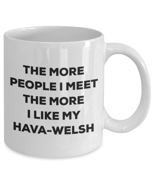 The more people I meet the more I like my Hava-welsh Mug - Funny Coffee Cup - Christmas Dog Lover Cute Gag Gifts Idea