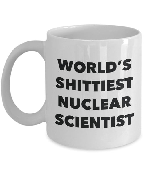 Nuclear Scientist Coffee Mug - World's Shittiest Nuclear Scientist - Gifts for Nuclear Scientist - Funny Novelty Birthday Present Idea
