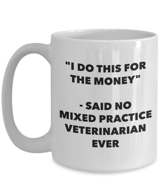 "I Do This for the Money" - Said No Mixed Practice Veterinarian Ever Mug - Funny Tea Hot Cocoa Coffee Cup - Novelty Birthday Christmas Anniversary Gag